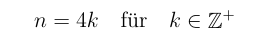 n = 4k \text{\hspace{1em}für\hspace{1em}} k \in \mathbb{Z}^+